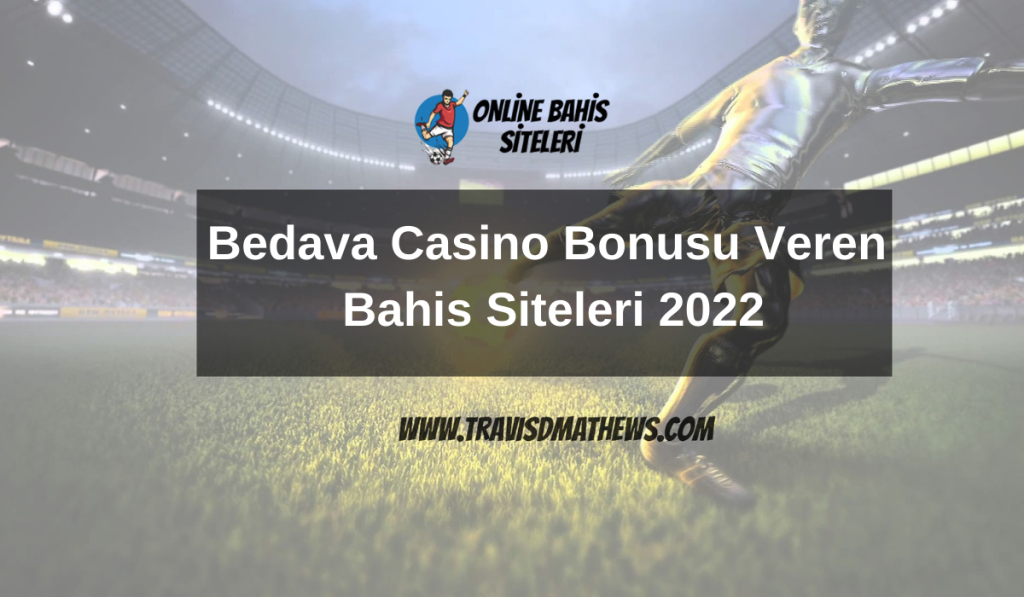 Bedava Casino Bonusu Veren Bahis Siteleri 2022