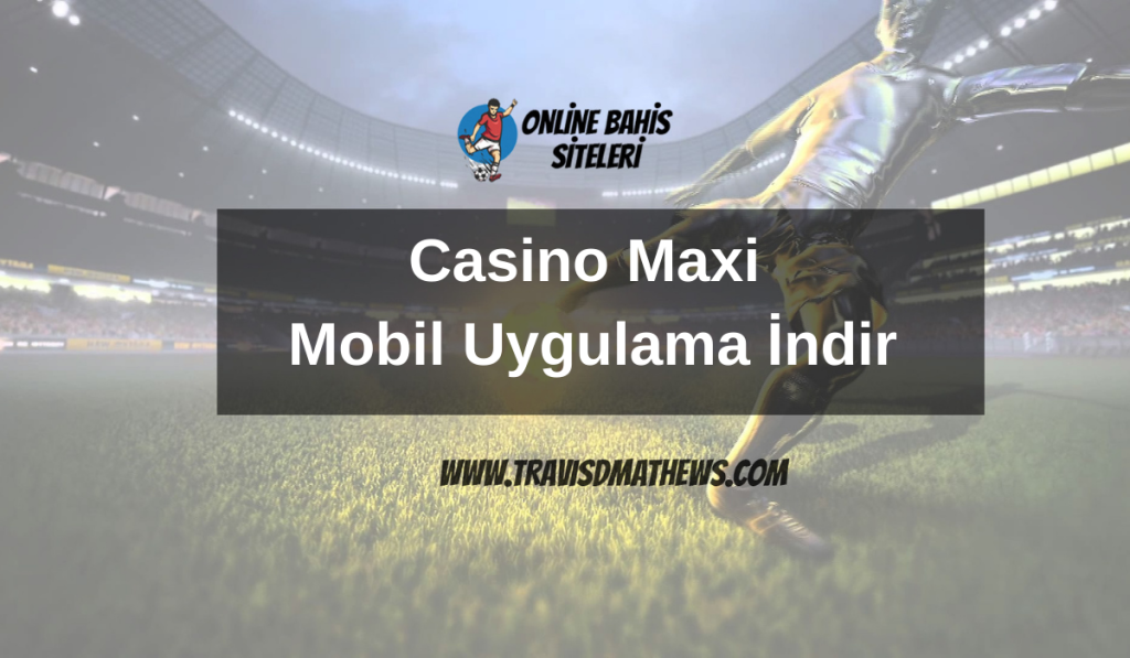 Casino Maxi Mobil Uygulama İndir